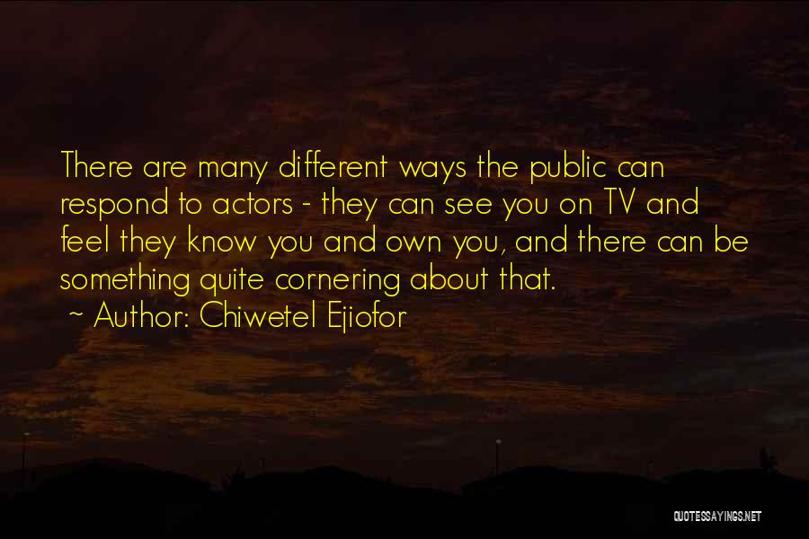 Chiwetel Ejiofor Quotes: There Are Many Different Ways The Public Can Respond To Actors - They Can See You On Tv And Feel