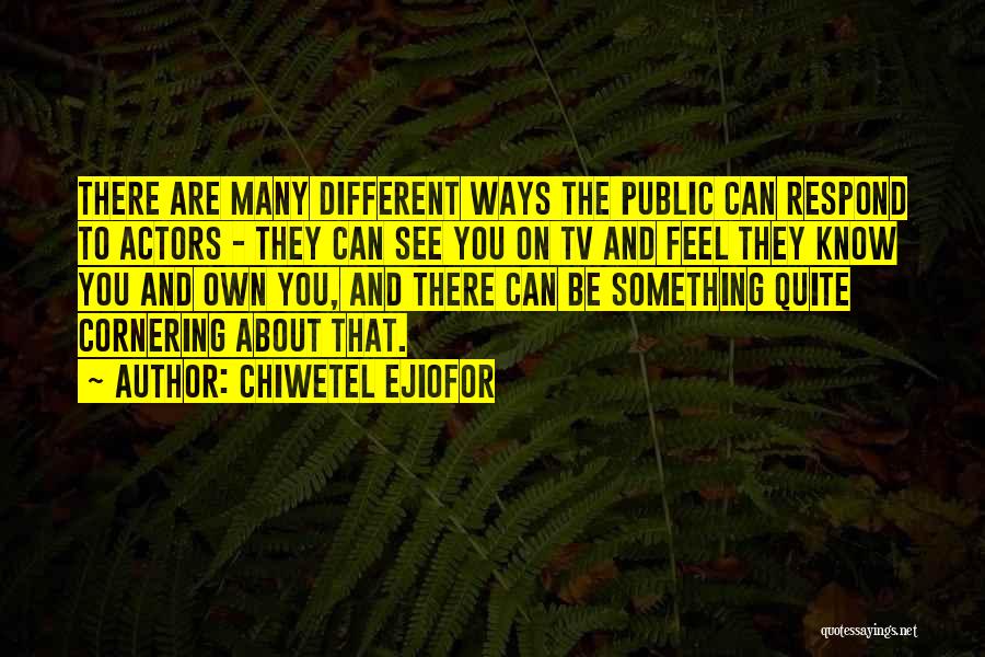 Chiwetel Ejiofor Quotes: There Are Many Different Ways The Public Can Respond To Actors - They Can See You On Tv And Feel