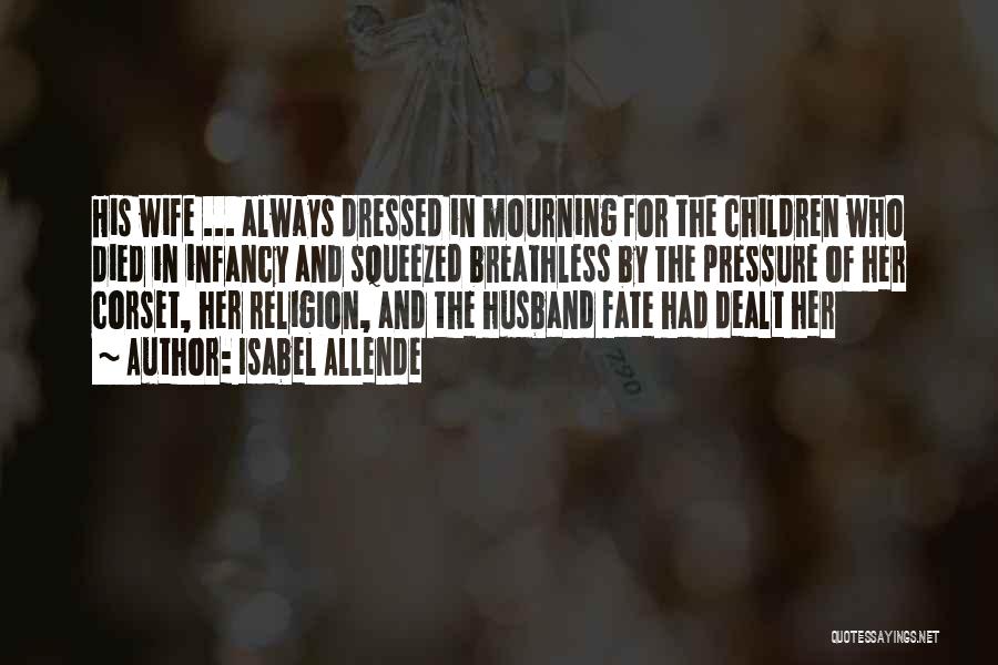 Isabel Allende Quotes: His Wife ... Always Dressed In Mourning For The Children Who Died In Infancy And Squeezed Breathless By The Pressure