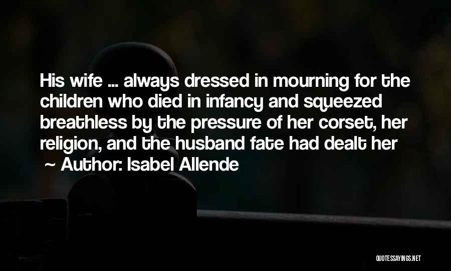 Isabel Allende Quotes: His Wife ... Always Dressed In Mourning For The Children Who Died In Infancy And Squeezed Breathless By The Pressure