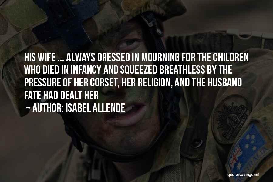 Isabel Allende Quotes: His Wife ... Always Dressed In Mourning For The Children Who Died In Infancy And Squeezed Breathless By The Pressure