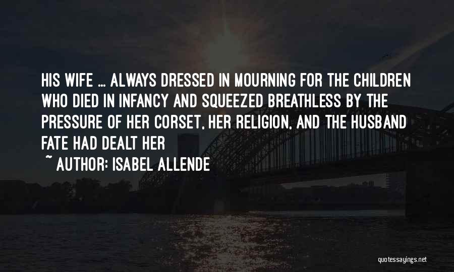 Isabel Allende Quotes: His Wife ... Always Dressed In Mourning For The Children Who Died In Infancy And Squeezed Breathless By The Pressure