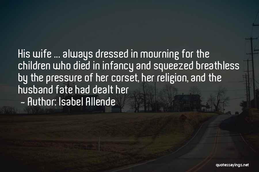 Isabel Allende Quotes: His Wife ... Always Dressed In Mourning For The Children Who Died In Infancy And Squeezed Breathless By The Pressure