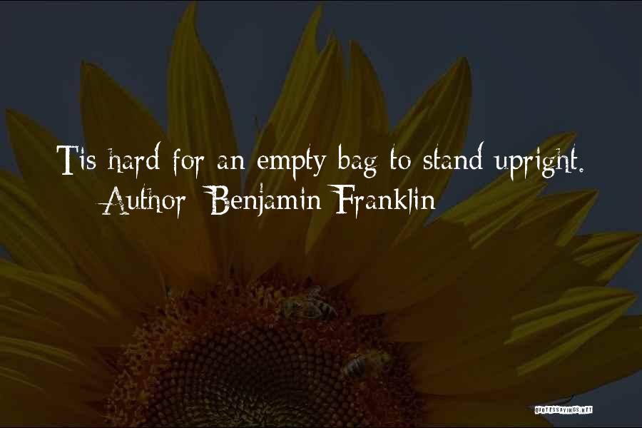 Benjamin Franklin Quotes: Tis Hard For An Empty Bag To Stand Upright.