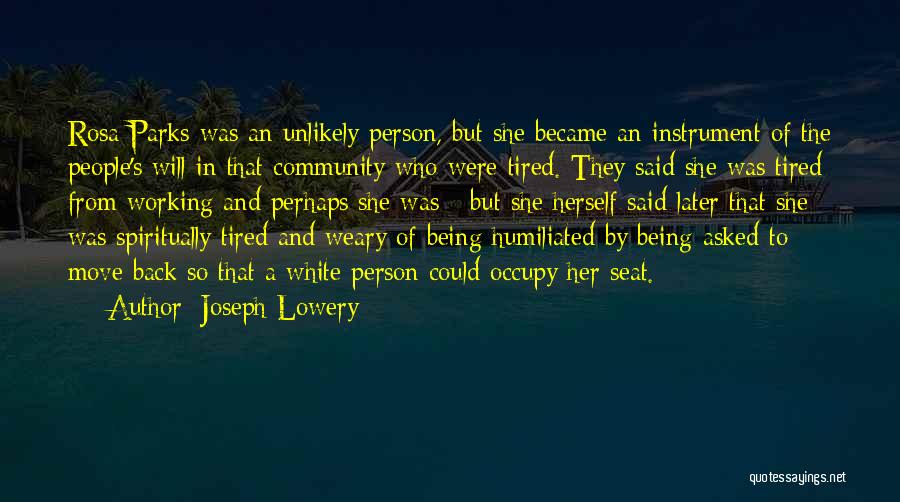 Joseph Lowery Quotes: Rosa Parks Was An Unlikely Person, But She Became An Instrument Of The People's Will In That Community Who Were