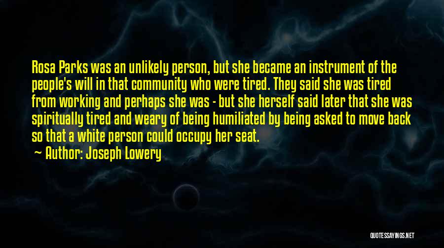 Joseph Lowery Quotes: Rosa Parks Was An Unlikely Person, But She Became An Instrument Of The People's Will In That Community Who Were