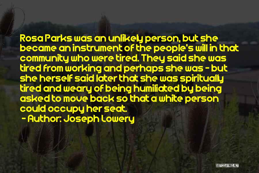 Joseph Lowery Quotes: Rosa Parks Was An Unlikely Person, But She Became An Instrument Of The People's Will In That Community Who Were