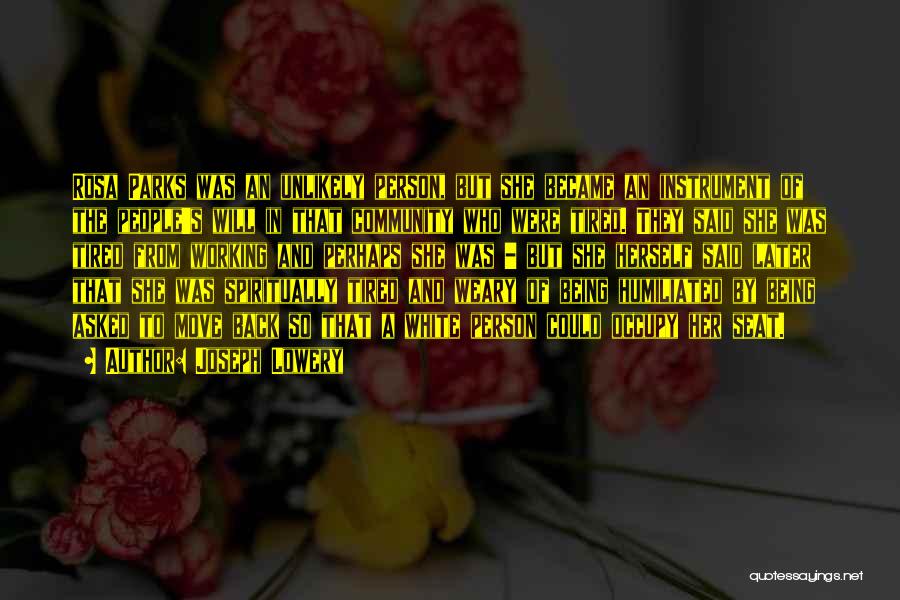 Joseph Lowery Quotes: Rosa Parks Was An Unlikely Person, But She Became An Instrument Of The People's Will In That Community Who Were