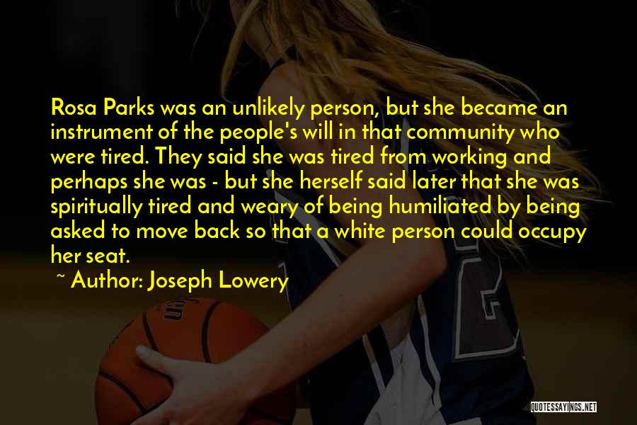 Joseph Lowery Quotes: Rosa Parks Was An Unlikely Person, But She Became An Instrument Of The People's Will In That Community Who Were