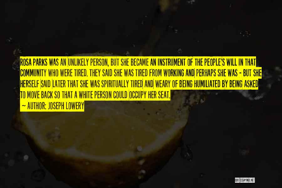 Joseph Lowery Quotes: Rosa Parks Was An Unlikely Person, But She Became An Instrument Of The People's Will In That Community Who Were