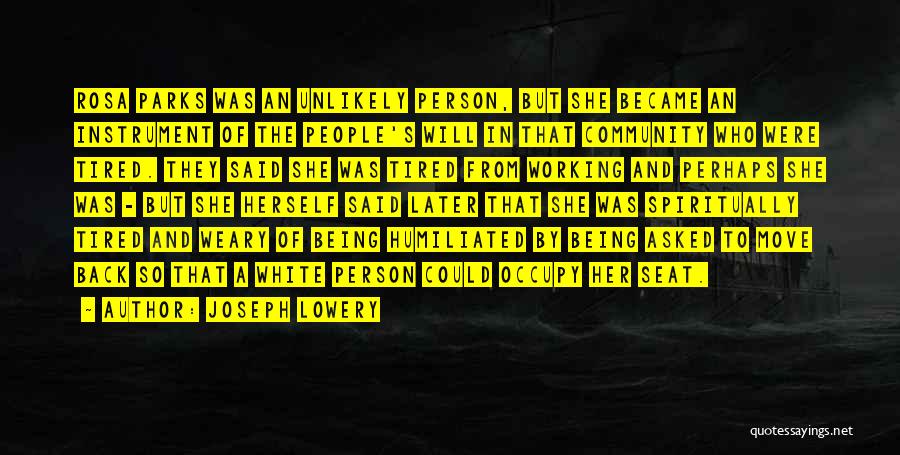 Joseph Lowery Quotes: Rosa Parks Was An Unlikely Person, But She Became An Instrument Of The People's Will In That Community Who Were