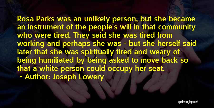 Joseph Lowery Quotes: Rosa Parks Was An Unlikely Person, But She Became An Instrument Of The People's Will In That Community Who Were
