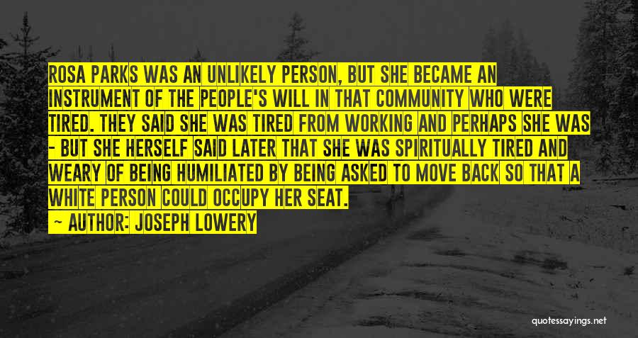 Joseph Lowery Quotes: Rosa Parks Was An Unlikely Person, But She Became An Instrument Of The People's Will In That Community Who Were