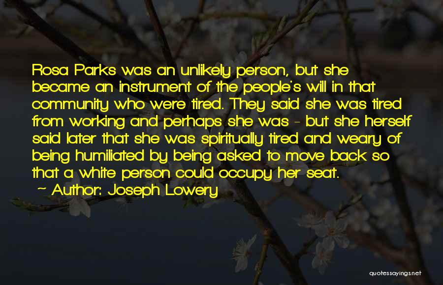 Joseph Lowery Quotes: Rosa Parks Was An Unlikely Person, But She Became An Instrument Of The People's Will In That Community Who Were