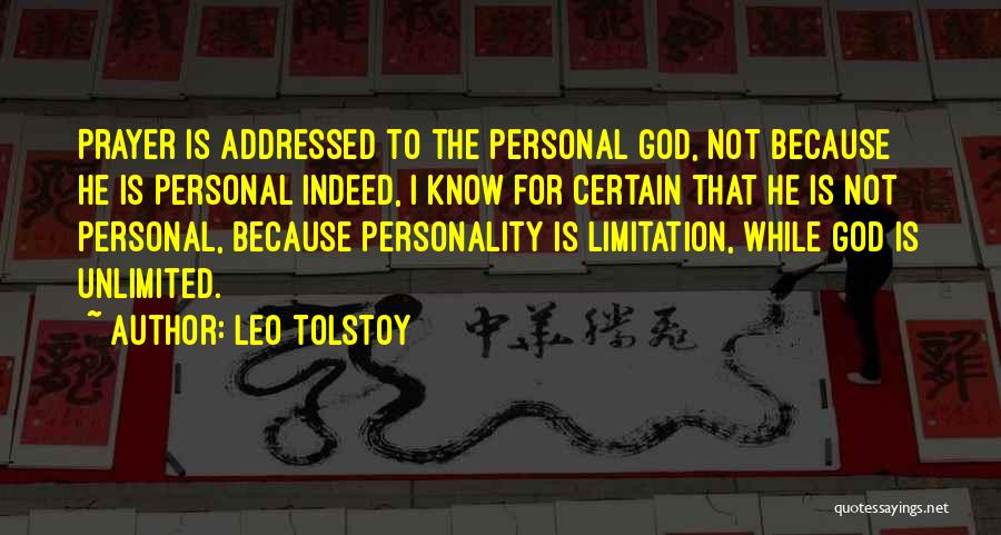 Leo Tolstoy Quotes: Prayer Is Addressed To The Personal God, Not Because He Is Personal Indeed, I Know For Certain That He Is