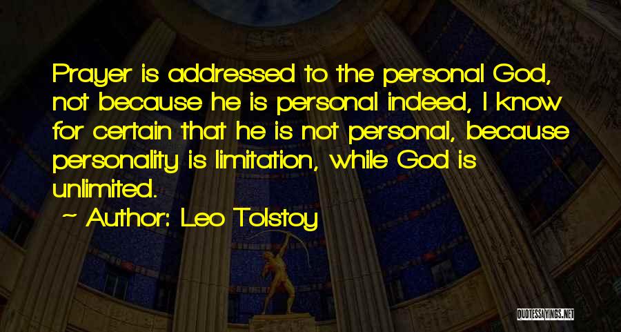 Leo Tolstoy Quotes: Prayer Is Addressed To The Personal God, Not Because He Is Personal Indeed, I Know For Certain That He Is