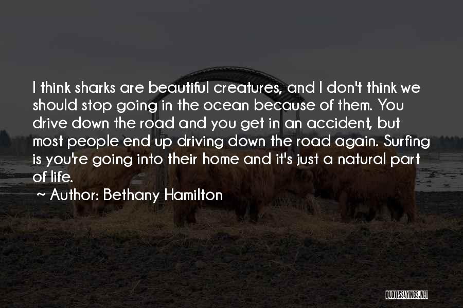 Bethany Hamilton Quotes: I Think Sharks Are Beautiful Creatures, And I Don't Think We Should Stop Going In The Ocean Because Of Them.