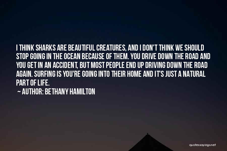 Bethany Hamilton Quotes: I Think Sharks Are Beautiful Creatures, And I Don't Think We Should Stop Going In The Ocean Because Of Them.