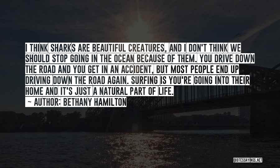 Bethany Hamilton Quotes: I Think Sharks Are Beautiful Creatures, And I Don't Think We Should Stop Going In The Ocean Because Of Them.