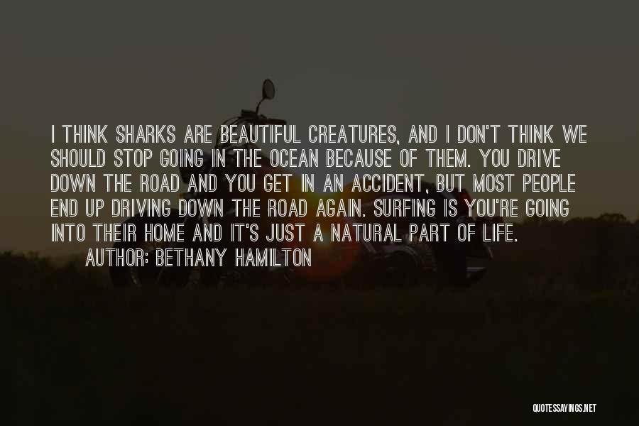 Bethany Hamilton Quotes: I Think Sharks Are Beautiful Creatures, And I Don't Think We Should Stop Going In The Ocean Because Of Them.