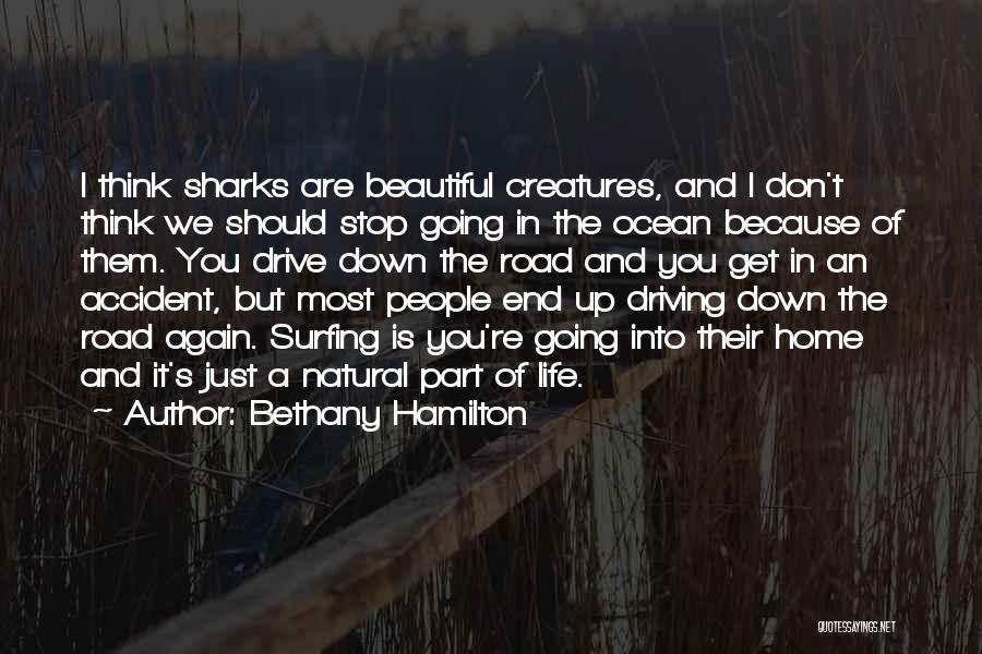 Bethany Hamilton Quotes: I Think Sharks Are Beautiful Creatures, And I Don't Think We Should Stop Going In The Ocean Because Of Them.