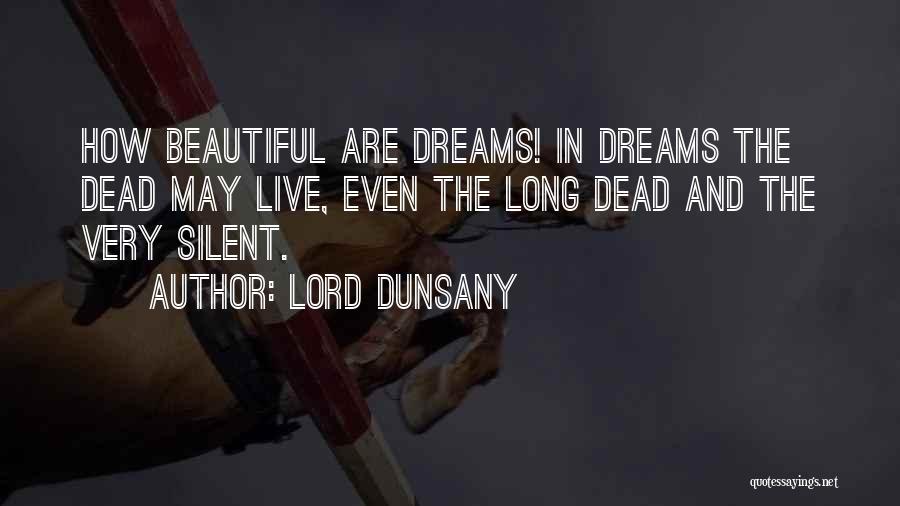 Lord Dunsany Quotes: How Beautiful Are Dreams! In Dreams The Dead May Live, Even The Long Dead And The Very Silent.