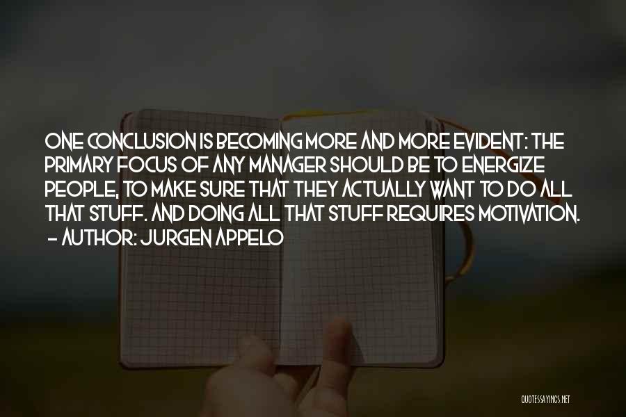 Jurgen Appelo Quotes: One Conclusion Is Becoming More And More Evident: The Primary Focus Of Any Manager Should Be To Energize People, To