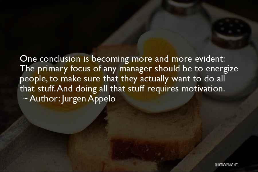 Jurgen Appelo Quotes: One Conclusion Is Becoming More And More Evident: The Primary Focus Of Any Manager Should Be To Energize People, To