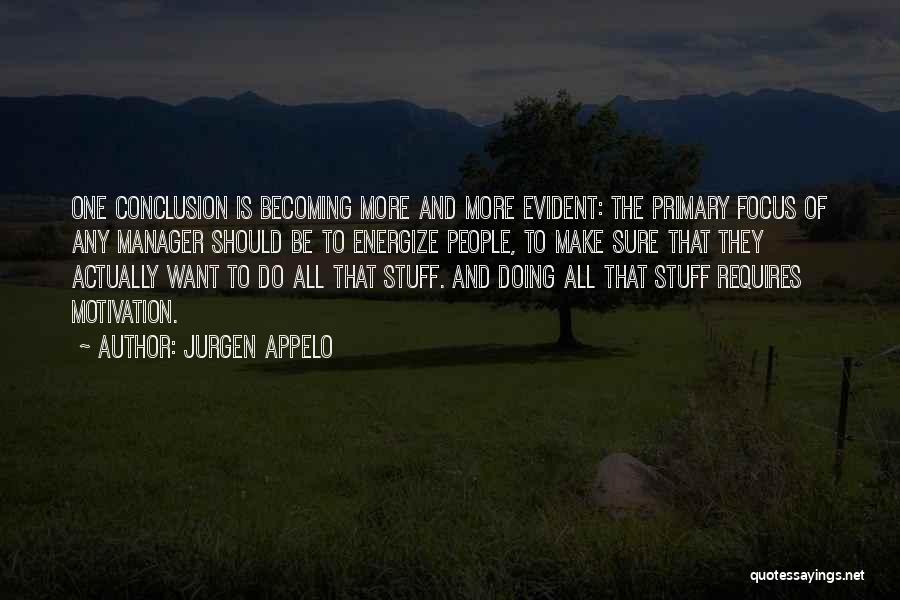 Jurgen Appelo Quotes: One Conclusion Is Becoming More And More Evident: The Primary Focus Of Any Manager Should Be To Energize People, To