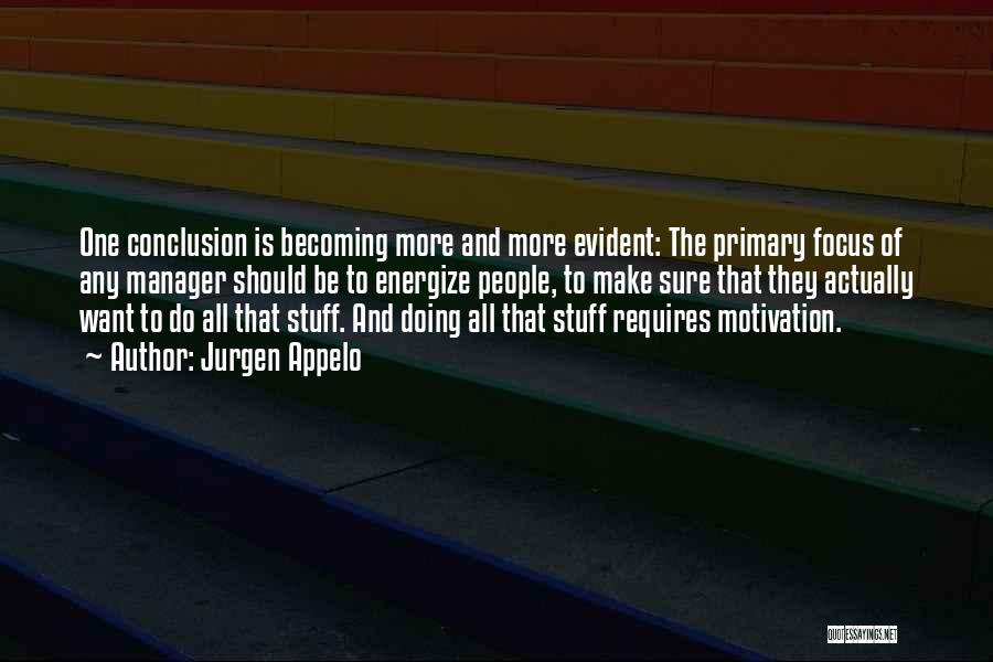 Jurgen Appelo Quotes: One Conclusion Is Becoming More And More Evident: The Primary Focus Of Any Manager Should Be To Energize People, To