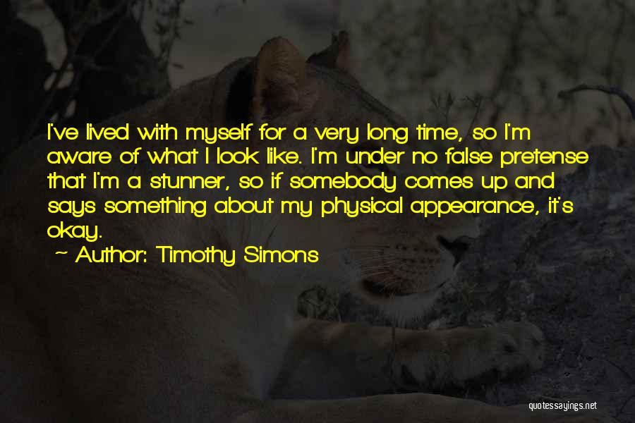 Timothy Simons Quotes: I've Lived With Myself For A Very Long Time, So I'm Aware Of What I Look Like. I'm Under No