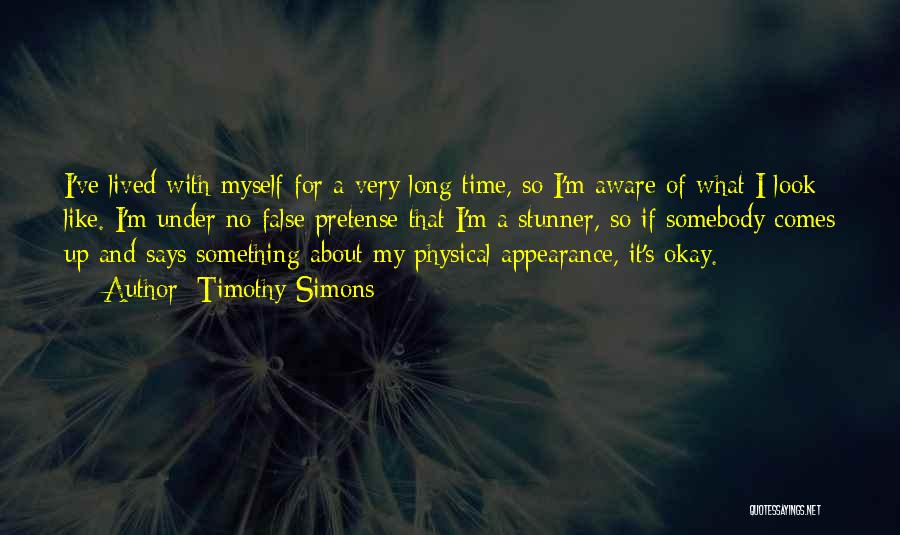 Timothy Simons Quotes: I've Lived With Myself For A Very Long Time, So I'm Aware Of What I Look Like. I'm Under No