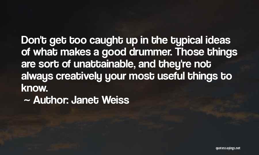 Janet Weiss Quotes: Don't Get Too Caught Up In The Typical Ideas Of What Makes A Good Drummer. Those Things Are Sort Of