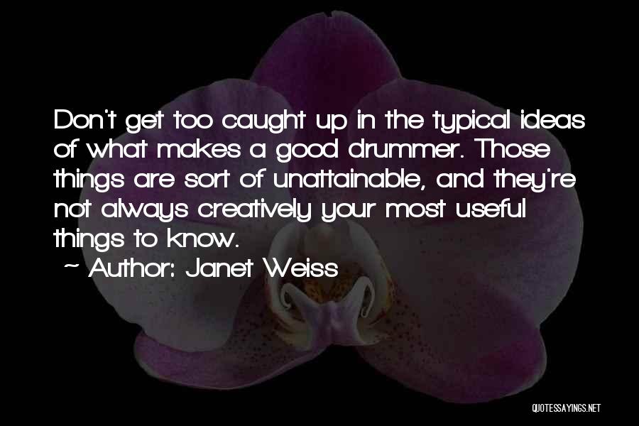 Janet Weiss Quotes: Don't Get Too Caught Up In The Typical Ideas Of What Makes A Good Drummer. Those Things Are Sort Of