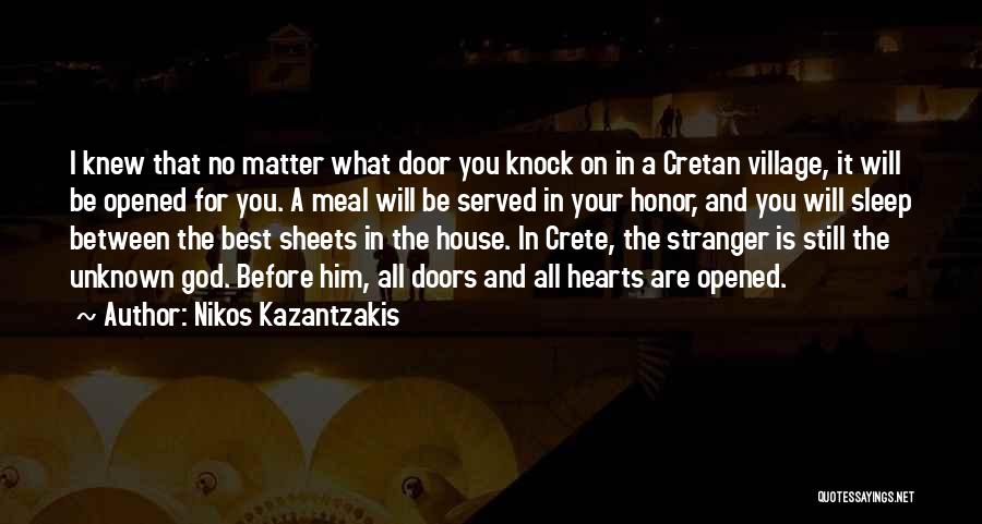 Nikos Kazantzakis Quotes: I Knew That No Matter What Door You Knock On In A Cretan Village, It Will Be Opened For You.
