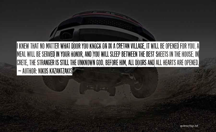 Nikos Kazantzakis Quotes: I Knew That No Matter What Door You Knock On In A Cretan Village, It Will Be Opened For You.