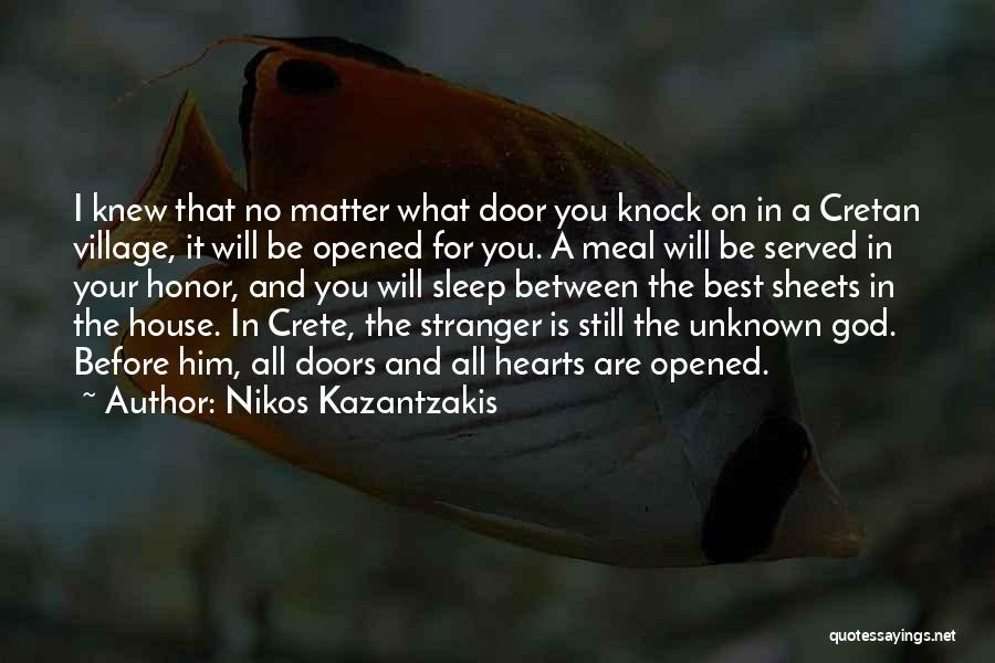 Nikos Kazantzakis Quotes: I Knew That No Matter What Door You Knock On In A Cretan Village, It Will Be Opened For You.