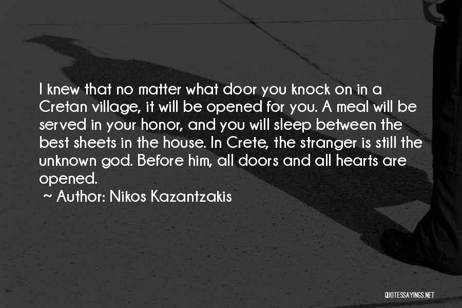 Nikos Kazantzakis Quotes: I Knew That No Matter What Door You Knock On In A Cretan Village, It Will Be Opened For You.