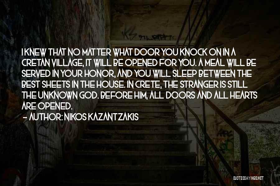 Nikos Kazantzakis Quotes: I Knew That No Matter What Door You Knock On In A Cretan Village, It Will Be Opened For You.