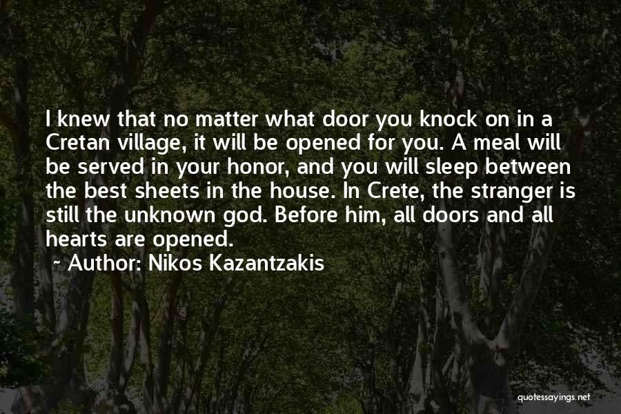 Nikos Kazantzakis Quotes: I Knew That No Matter What Door You Knock On In A Cretan Village, It Will Be Opened For You.