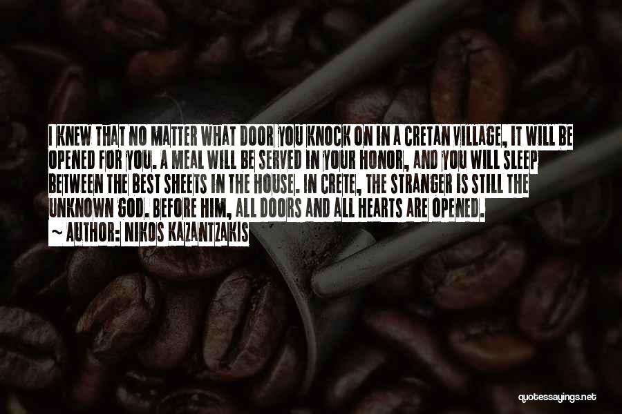 Nikos Kazantzakis Quotes: I Knew That No Matter What Door You Knock On In A Cretan Village, It Will Be Opened For You.