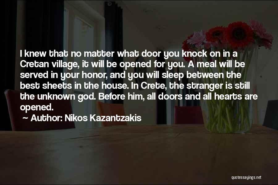 Nikos Kazantzakis Quotes: I Knew That No Matter What Door You Knock On In A Cretan Village, It Will Be Opened For You.