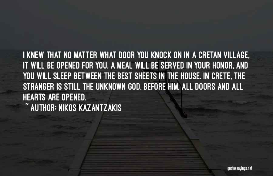 Nikos Kazantzakis Quotes: I Knew That No Matter What Door You Knock On In A Cretan Village, It Will Be Opened For You.