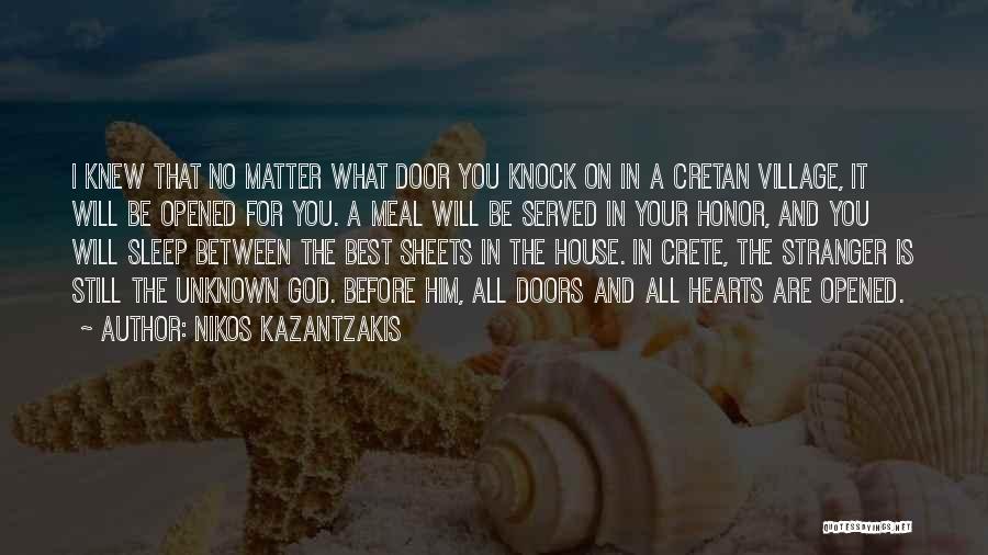 Nikos Kazantzakis Quotes: I Knew That No Matter What Door You Knock On In A Cretan Village, It Will Be Opened For You.