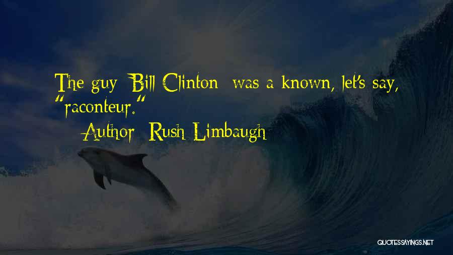 Rush Limbaugh Quotes: The Guy [bill Clinton] Was A Known, Let's Say, Raconteur.
