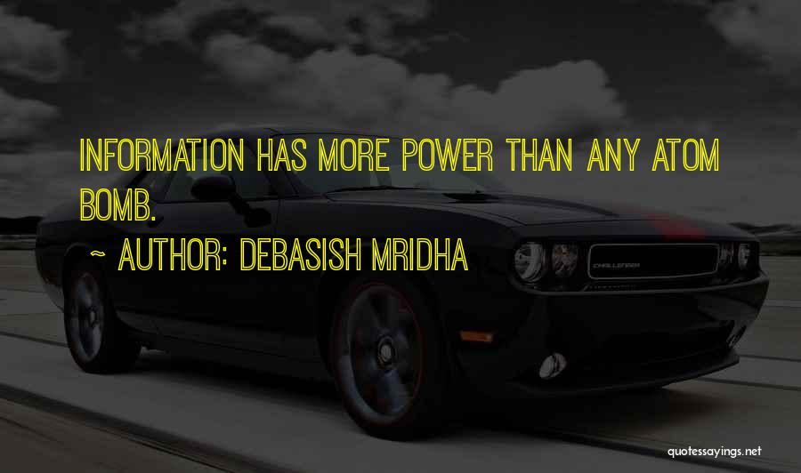 Debasish Mridha Quotes: Information Has More Power Than Any Atom Bomb.