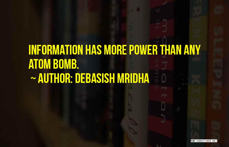 Debasish Mridha Quotes: Information Has More Power Than Any Atom Bomb.