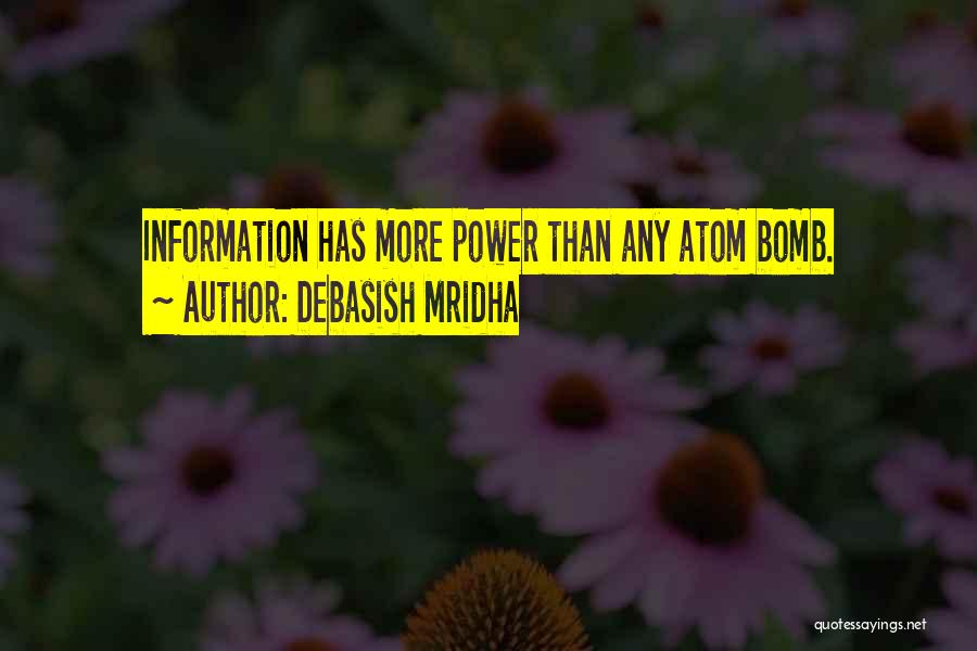 Debasish Mridha Quotes: Information Has More Power Than Any Atom Bomb.