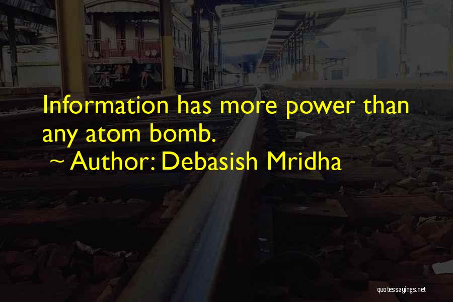 Debasish Mridha Quotes: Information Has More Power Than Any Atom Bomb.