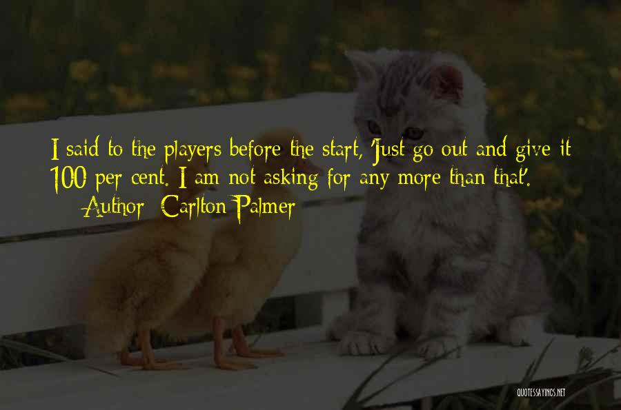 Carlton Palmer Quotes: I Said To The Players Before The Start, 'just Go Out And Give It 100 Per Cent. I Am Not